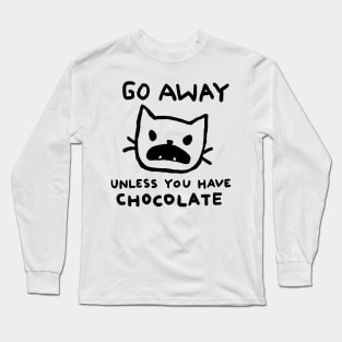 Go away unless you have chocolate Long Sleeve T-Shirt